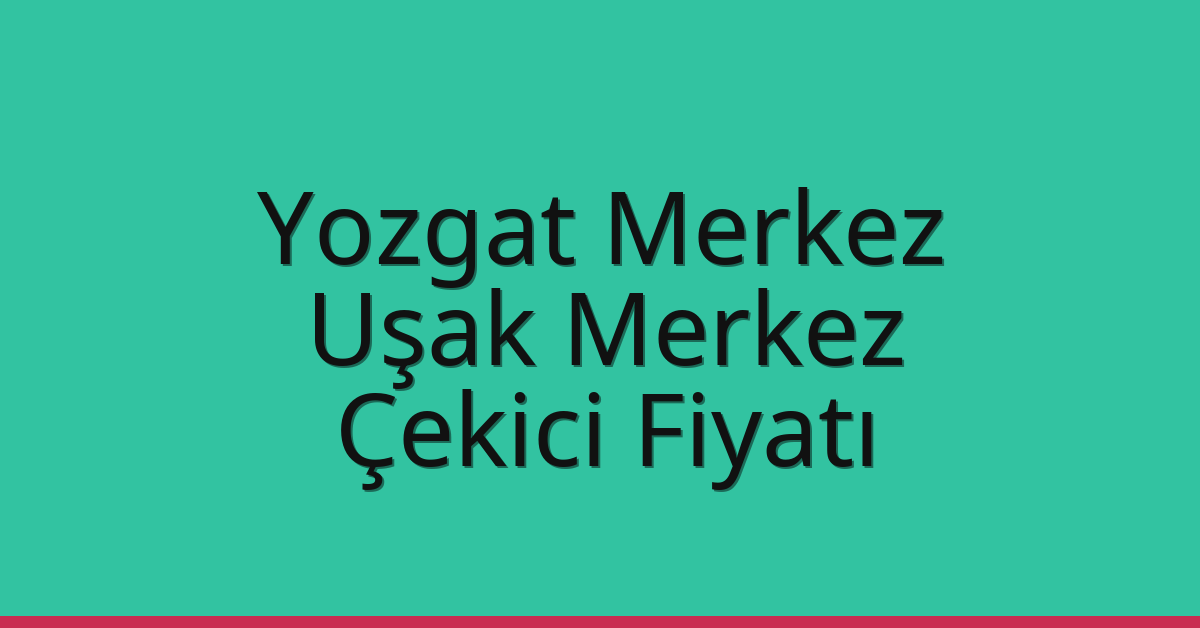 Yozgat Merkez – Uşak Merkez Çekici Fiyatı