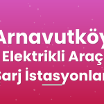 Arnavutköy Elektrikli Araç Şarj İstasyonları