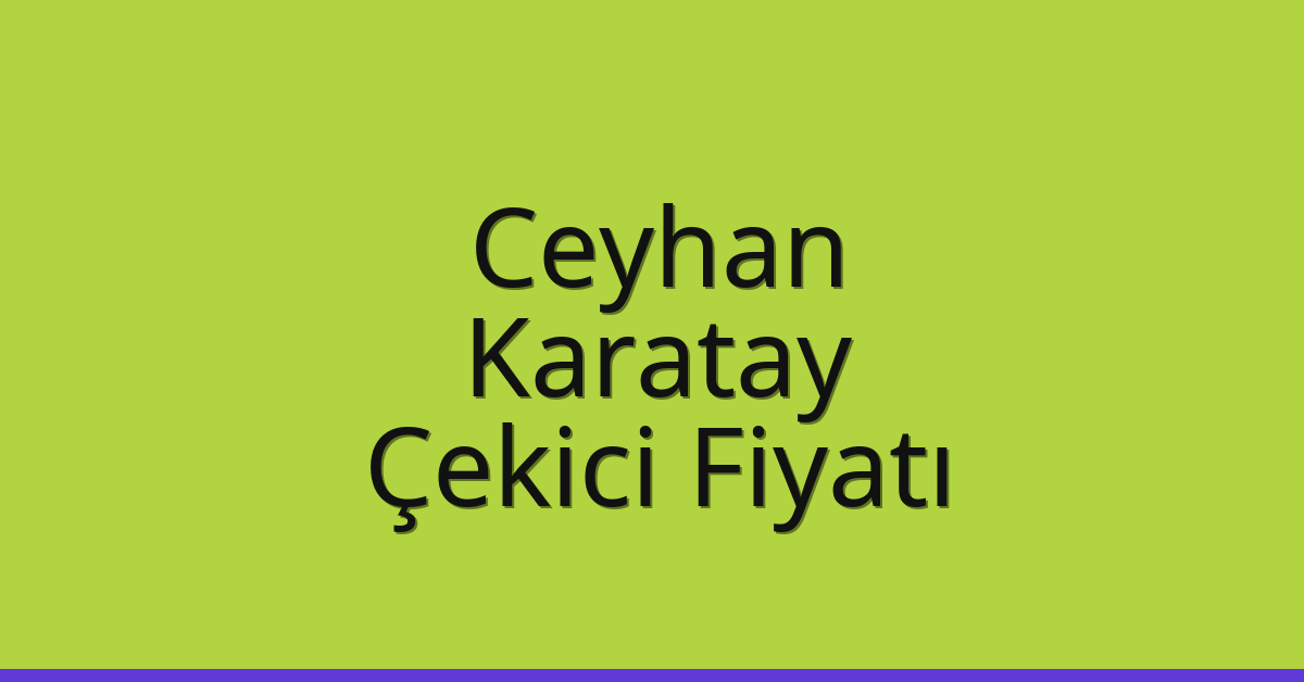 Ceyhan – Karatay Çekici Fiyatı