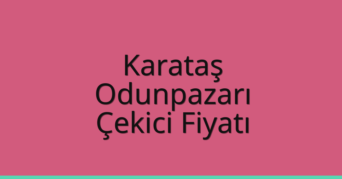 Karataş – Odunpazarı Çekici Fiyatı
