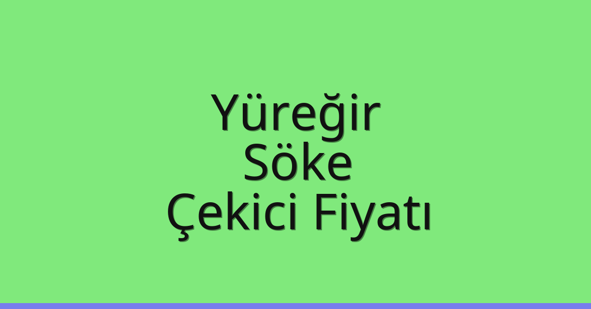 Yüreğir – Söke Çekici Fiyatı