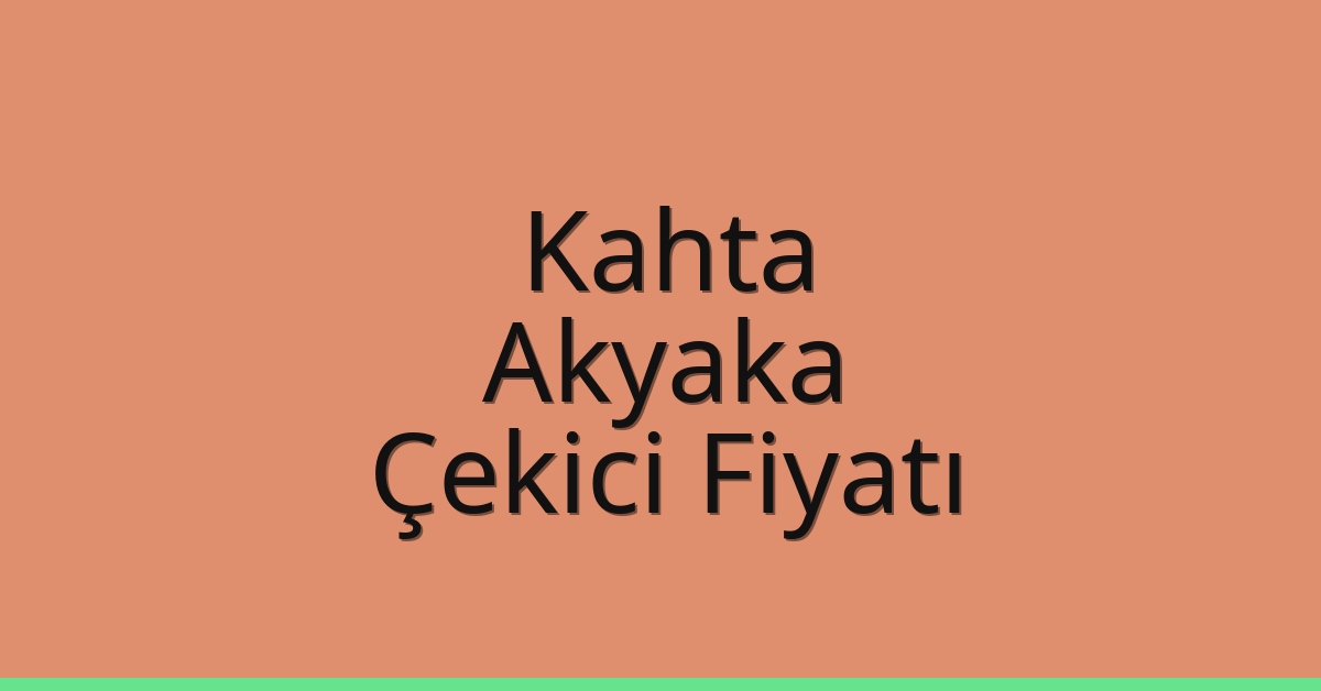 Kahta – Akyaka Çekici Fiyatı