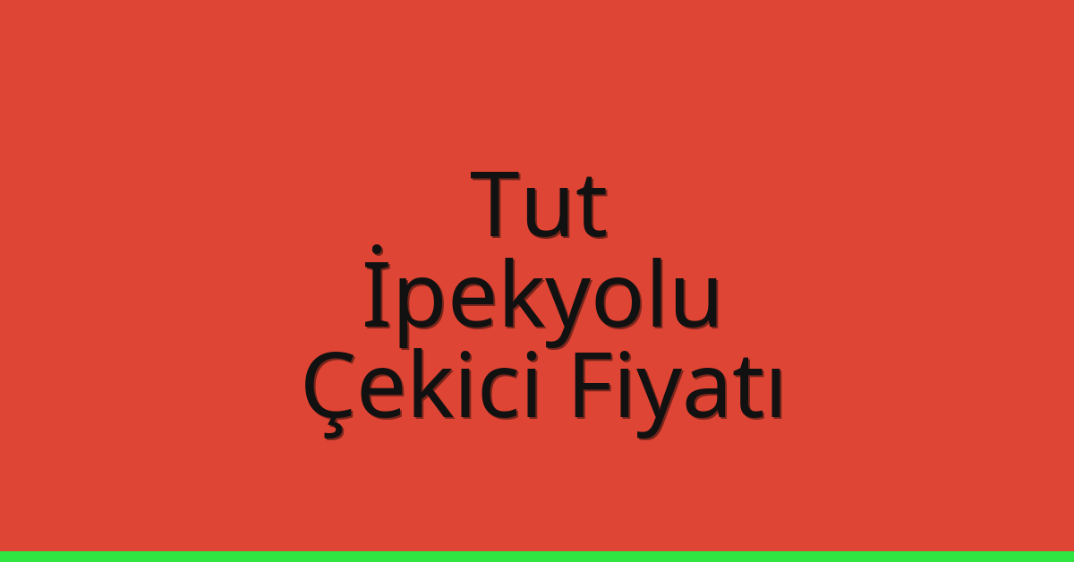 Tut – İpekyolu Çekici Fiyatı