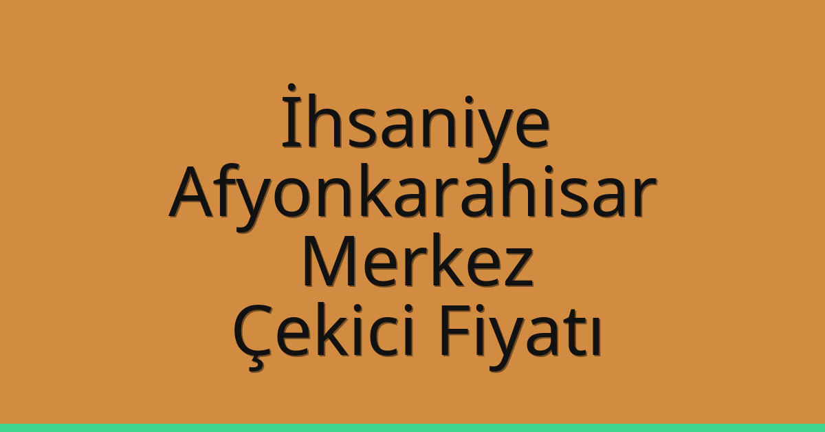 İhsaniye – Afyonkarahisar Merkez Çekici Fiyatı
