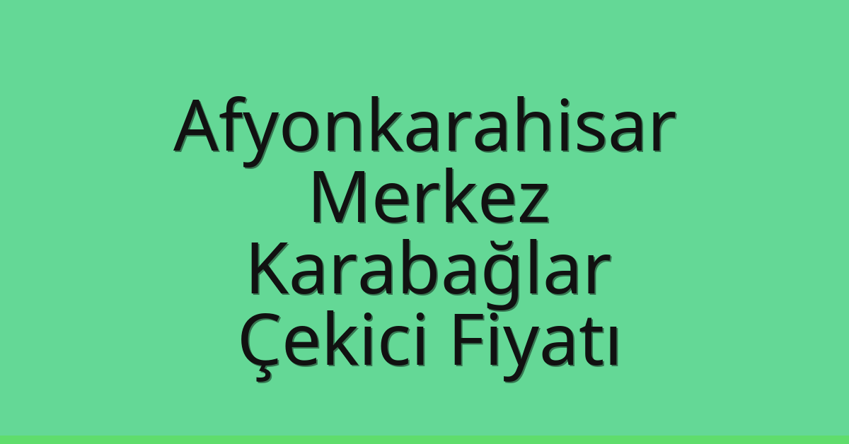 Afyonkarahisar Merkez – Karabağlar Çekici Fiyatı