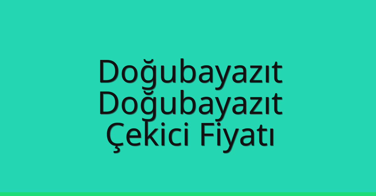 Doğubayazıt – Doğubayazıt Çekici Fiyatı