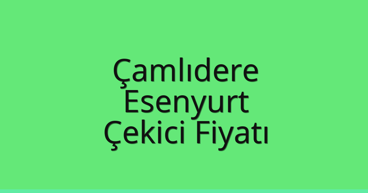 Çamlıdere – Esenyurt Çekici Fiyatı