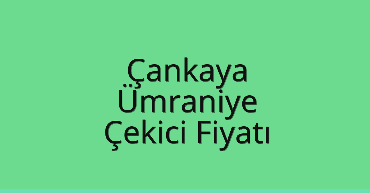 Çankaya – Ümraniye Çekici Fiyatı Çankaya – Ümraniye Çekici Fiyatı