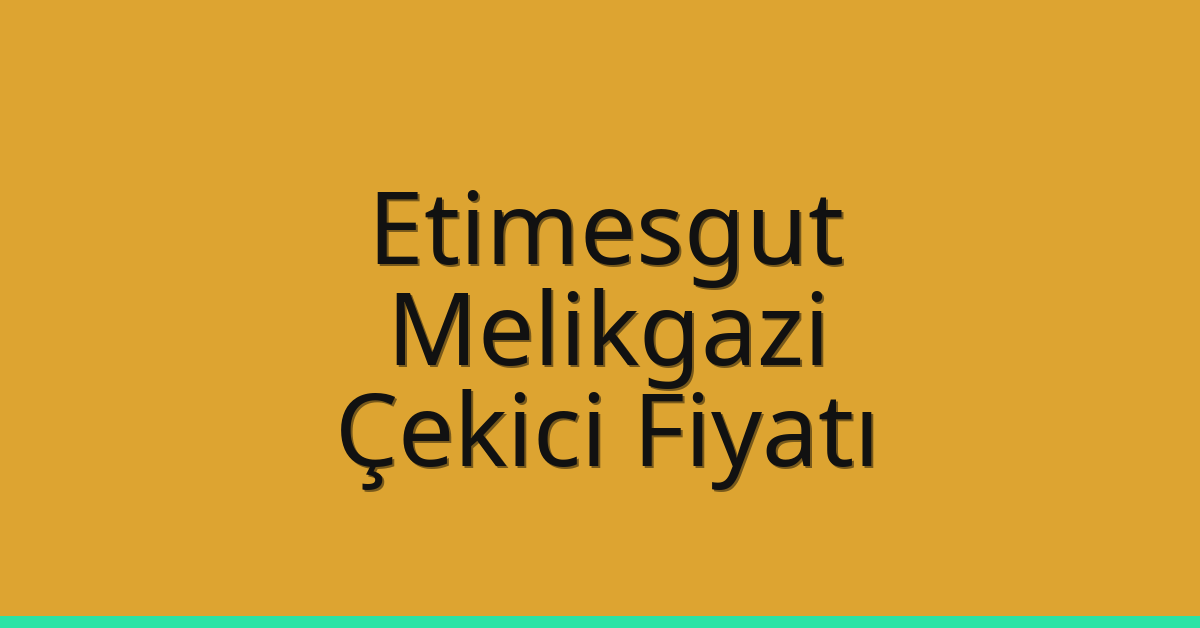 Etimesgut – Melikgazi Çekici Fiyatı