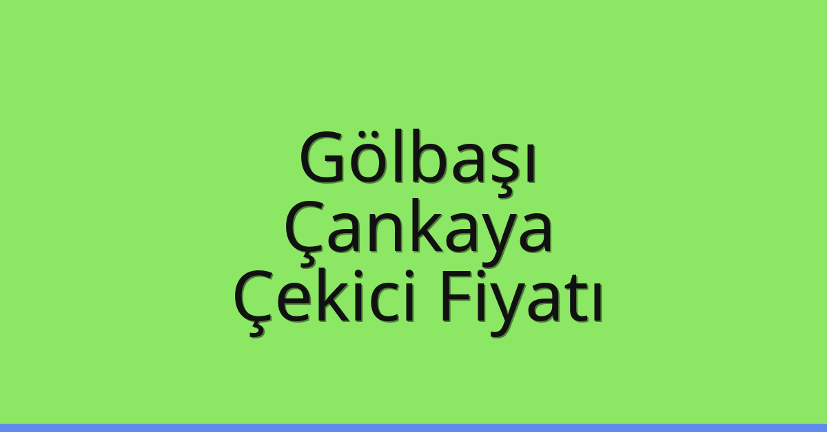 Gölbaşı – Çankaya Çekici Fiyatı