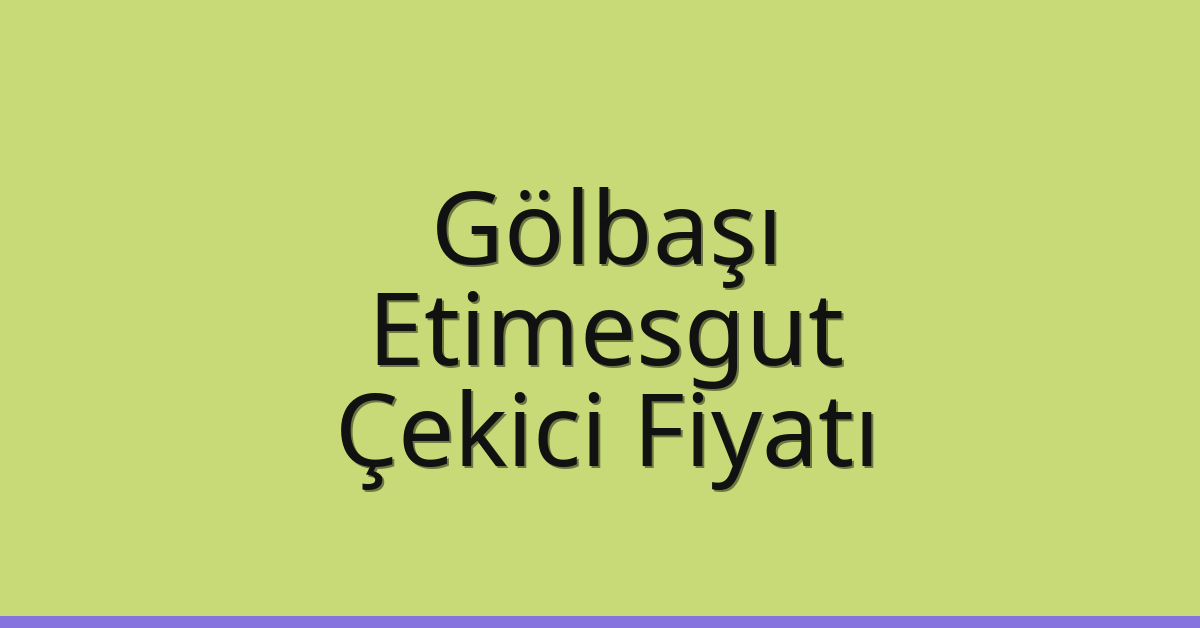 Gölbaşı – Etimesgut Çekici Fiyatı
