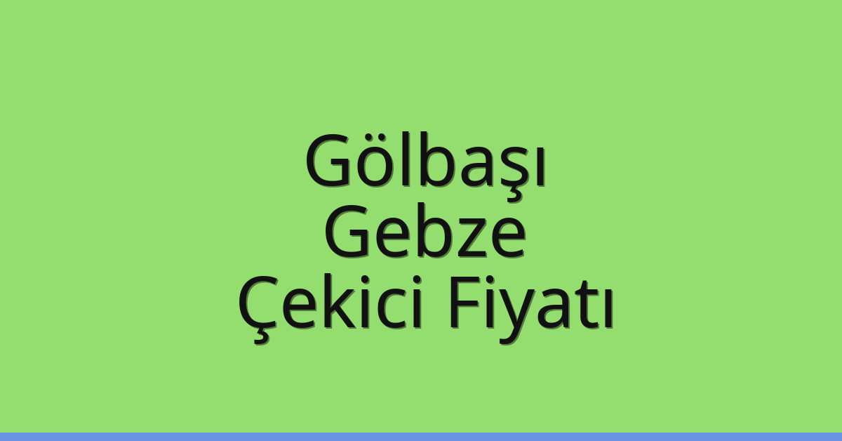 Gölbaşı – Gebze Çekici Fiyatı