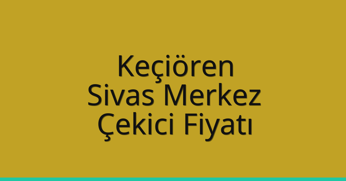 Keçiören – Sivas Merkez Çekici Fiyatı Keçiören – Sivas Merkez Çekici Fiyatı