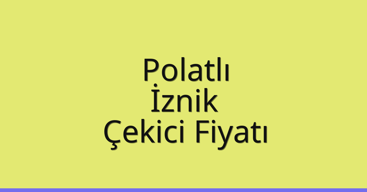 Polatlı – İznik Çekici Fiyatı