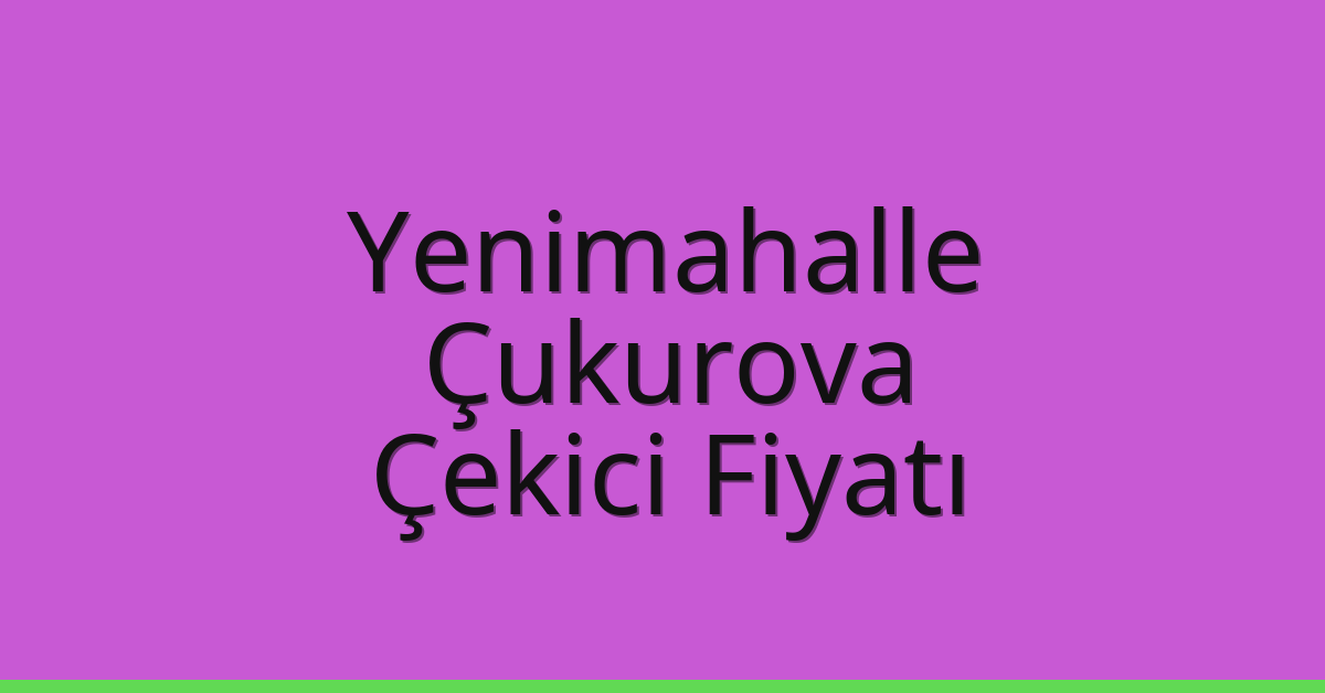 Yenimahalle – Çukurova Çekici Fiyatı