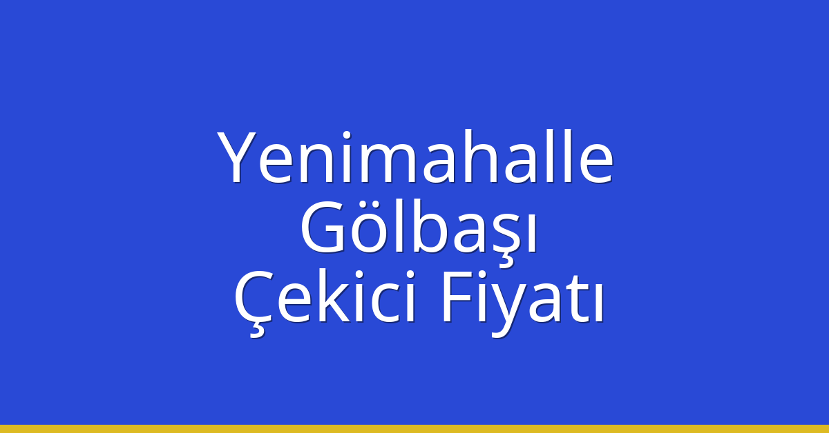 Yenimahalle – Gölbaşı Çekici Fiyatı