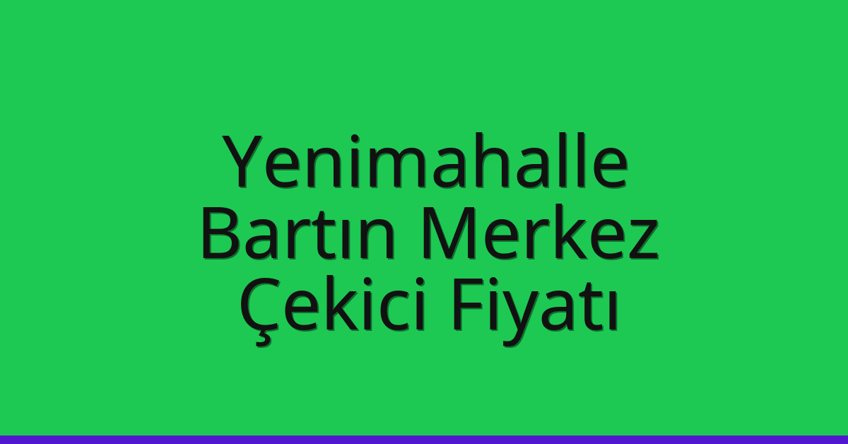 Yenimahalle – Bartın Merkez Çekici Fiyatı Yenimahalle – Bartın Merkez Çekici Fiyatı