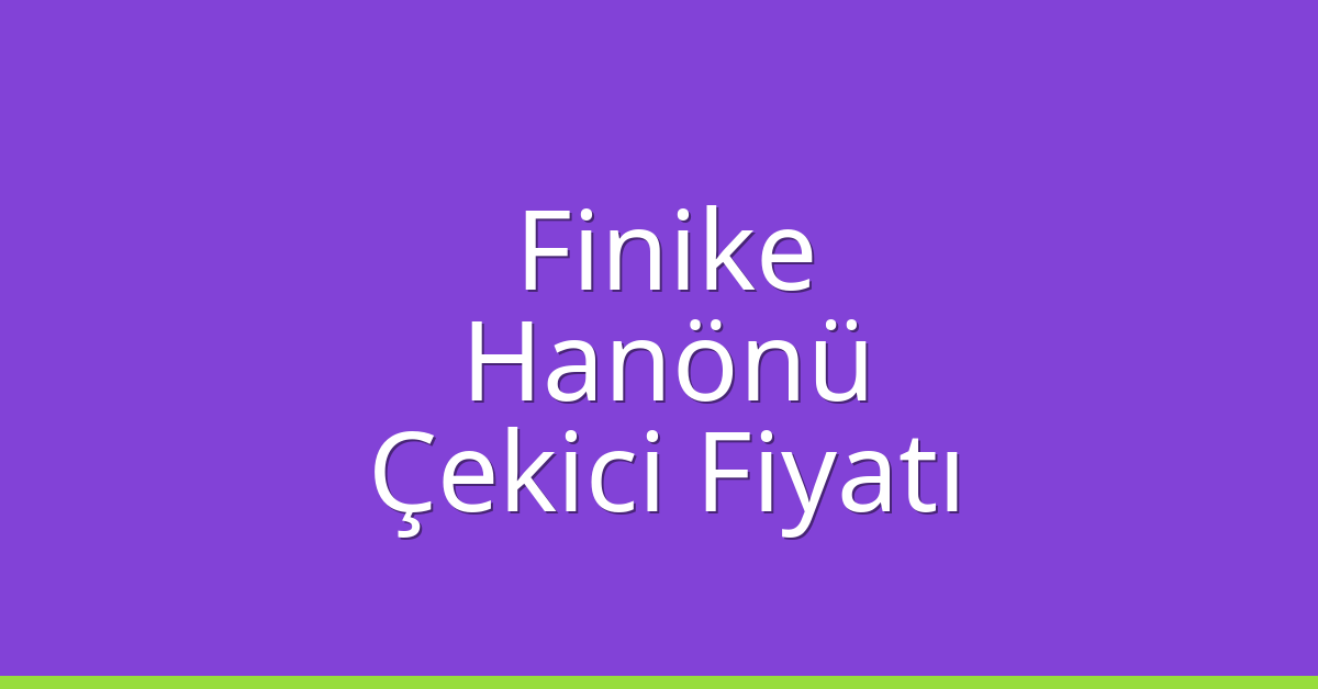 Finike – Hanönü Çekici Fiyatı
