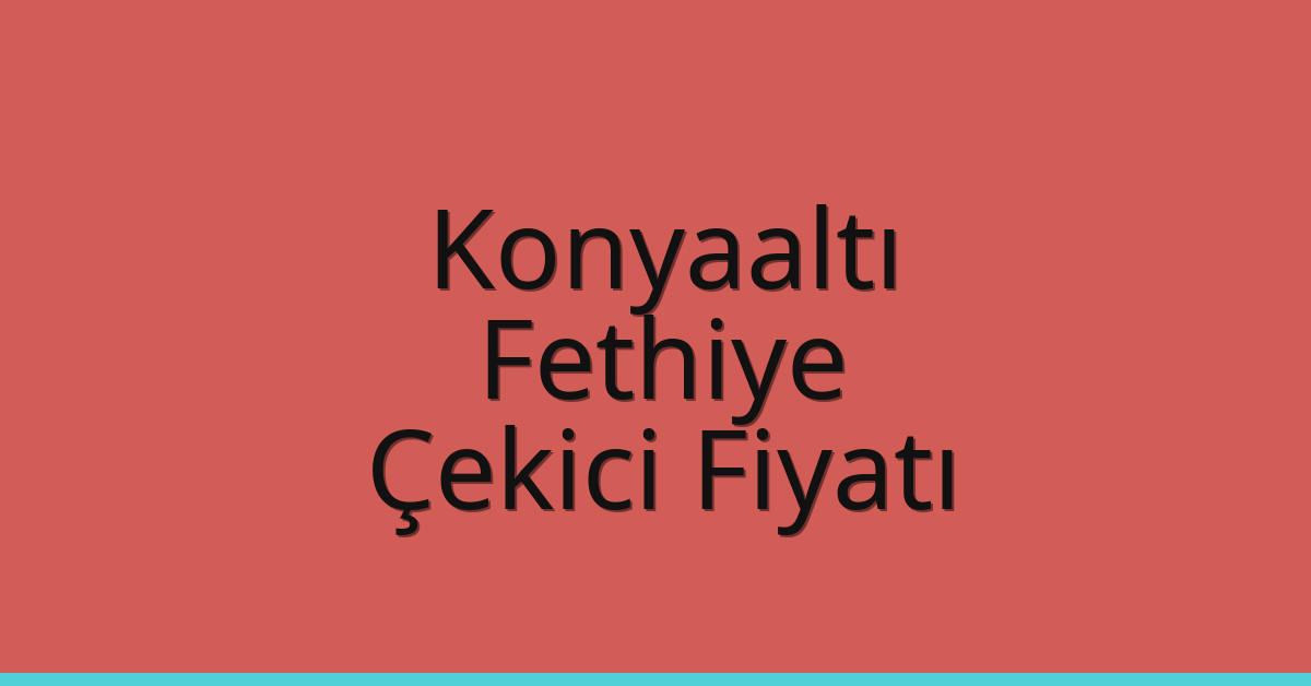 Konyaaltı – Fethiye Çekici Fiyatı Konyaaltı – Fethiye Çekici Fiyatı