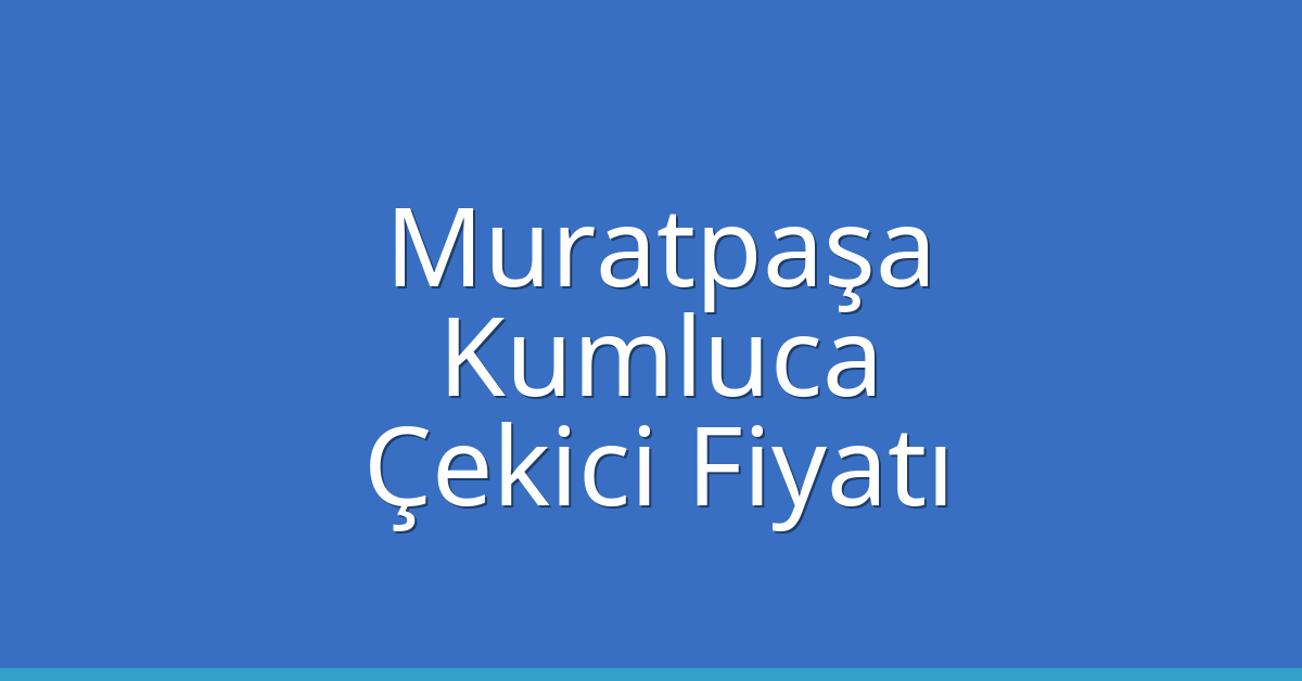 Muratpaşa – Kumluca Çekici Fiyatı