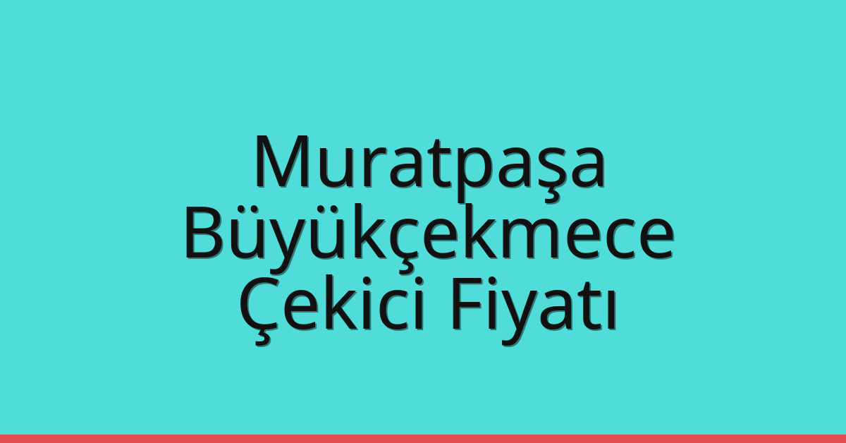 Muratpaşa – Büyükçekmece Çekici Fiyatı Muratpaşa – Büyükçekmece Çekici Fiyatı