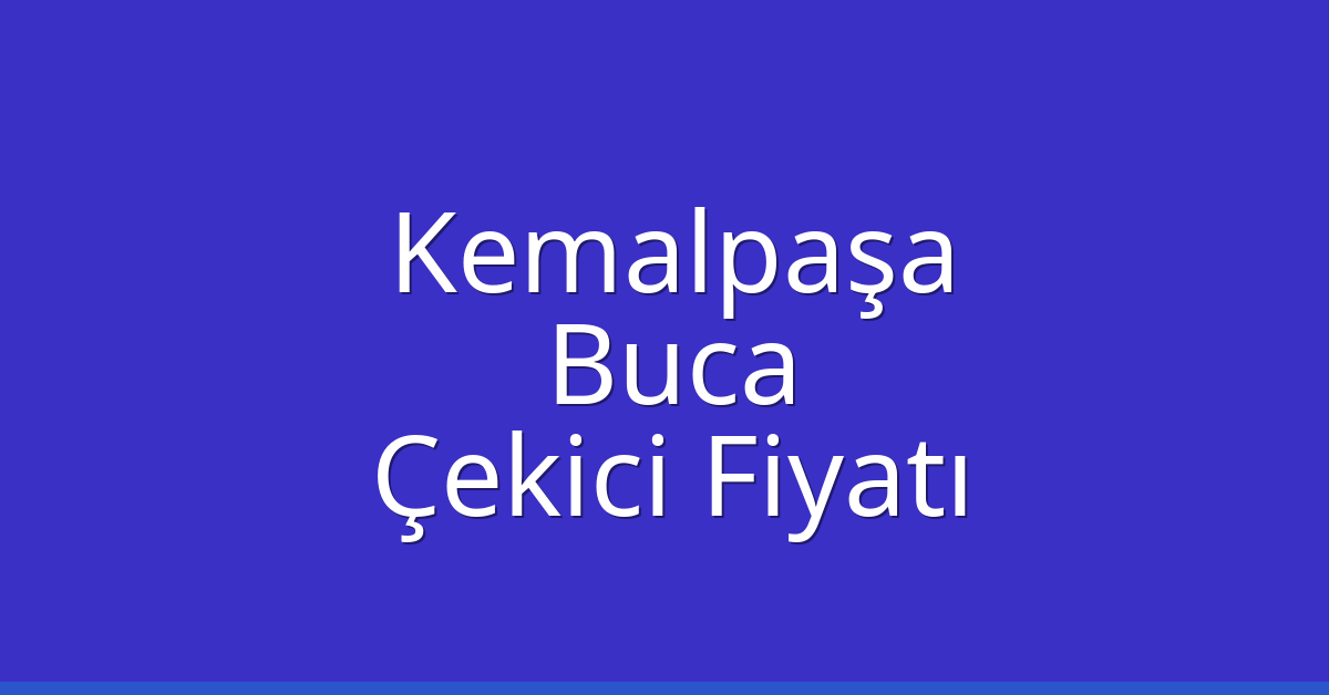 Kemalpaşa – Buca Çekici Fiyatı