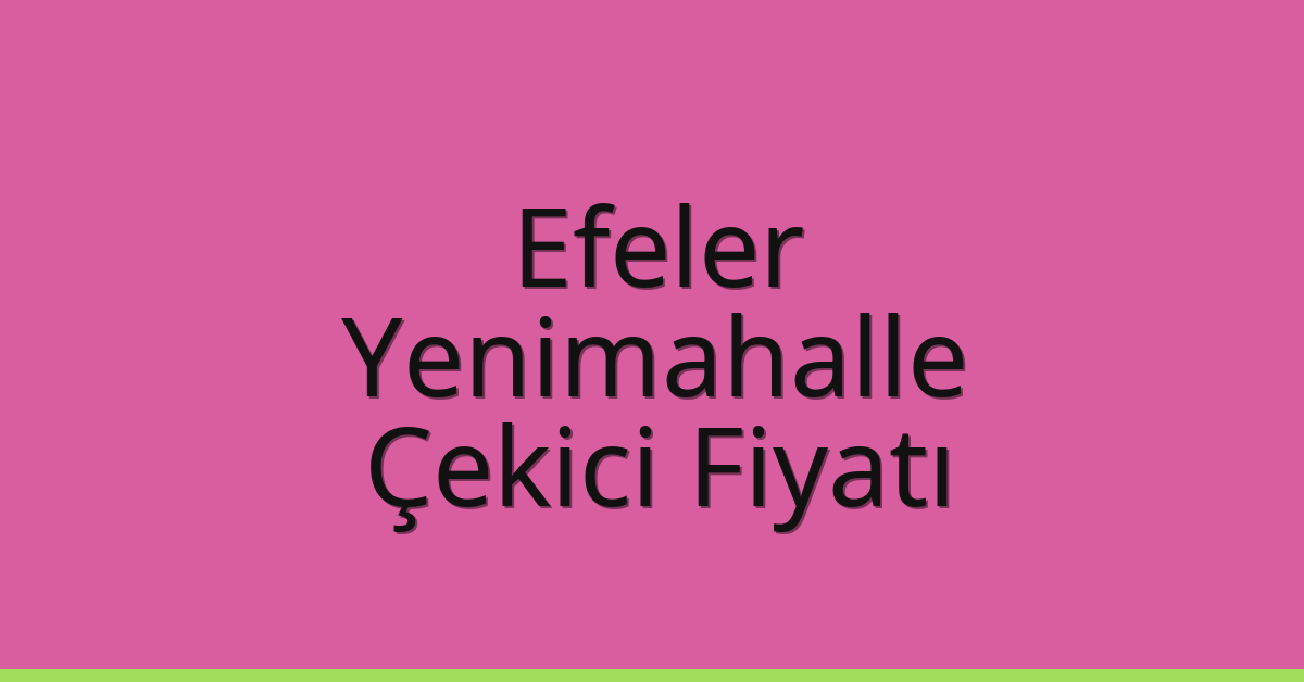 Efeler – Yenimahalle Çekici Fiyatı Efeler – Yenimahalle Çekici Fiyatı