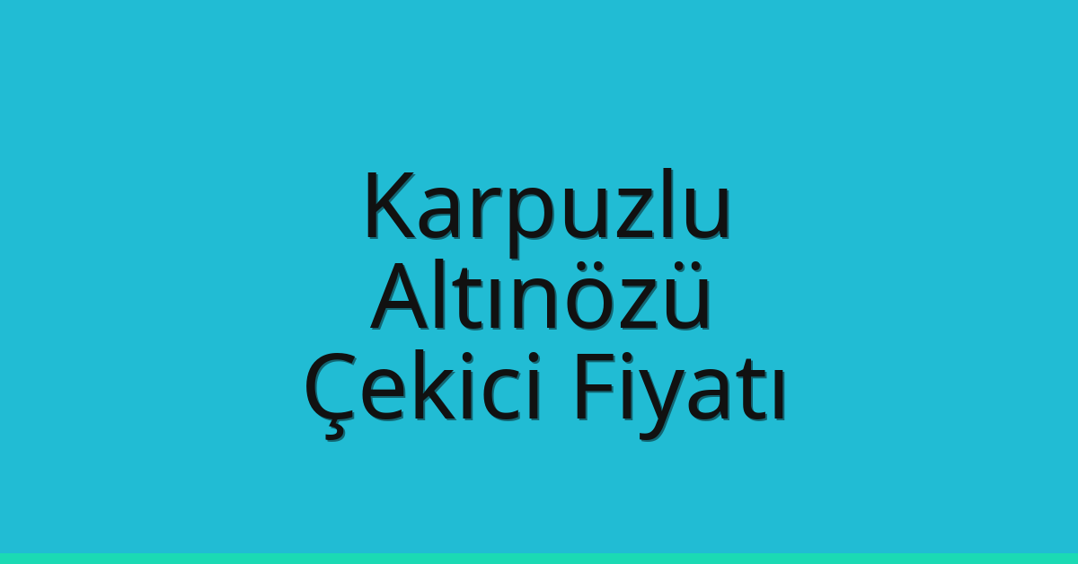 Karpuzlu – Altınözü Çekici Fiyatı Karpuzlu – Altınözü Çekici Fiyatı