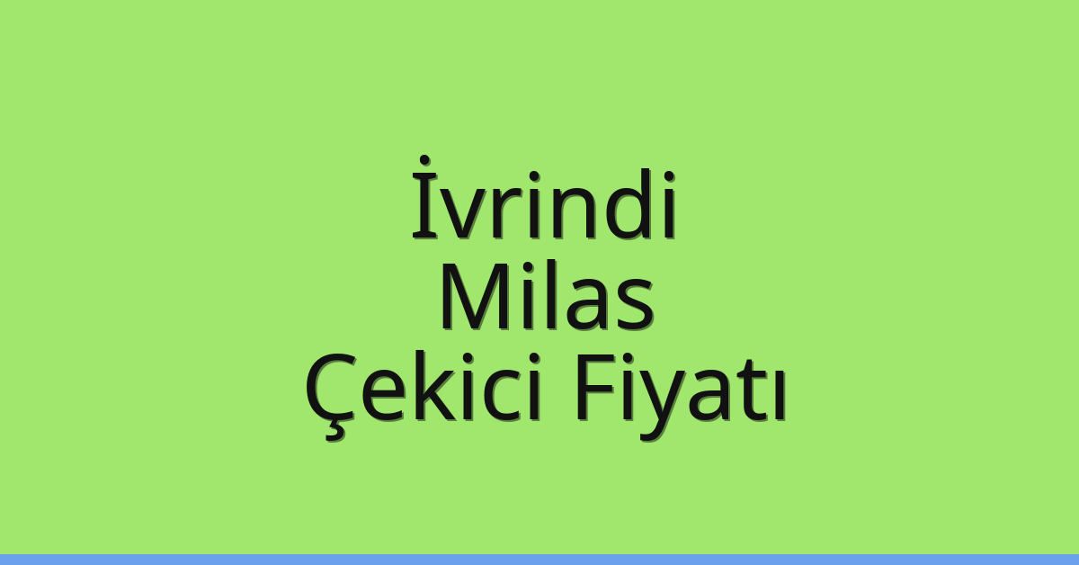 İvrindi – Milas Çekici Fiyatı