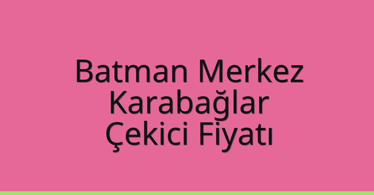 Batman Merkez – Karabağlar Çekici Fiyatı