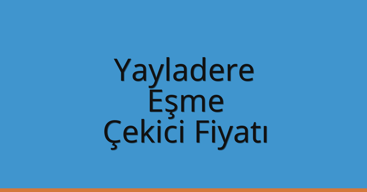 Yayladere – Eşme Çekici Fiyatı
