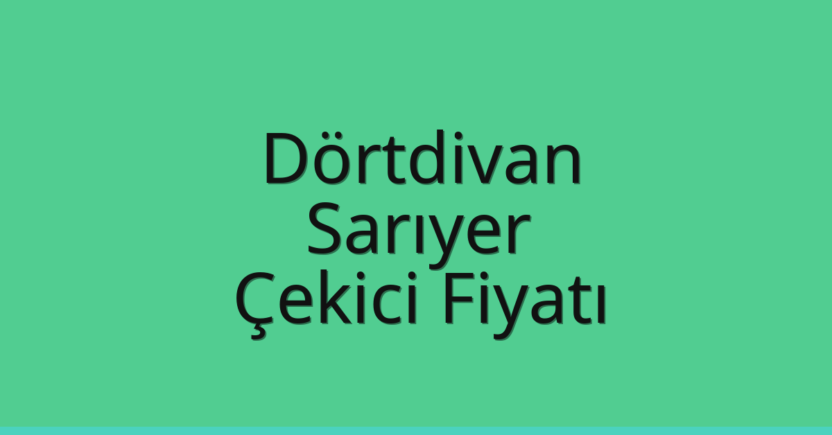 Dörtdivan – Sarıyer Çekici Fiyatı