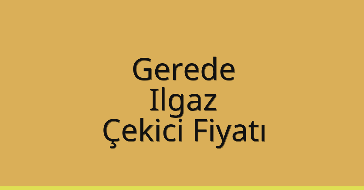 Gerede – Ilgaz Çekici Fiyatı