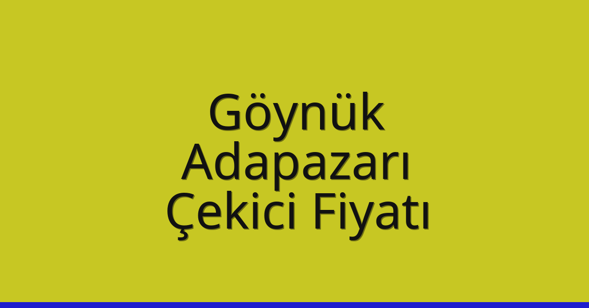 Göynük – Adapazarı Çekici Fiyatı Göynük – Adapazarı Çekici Fiyatı
