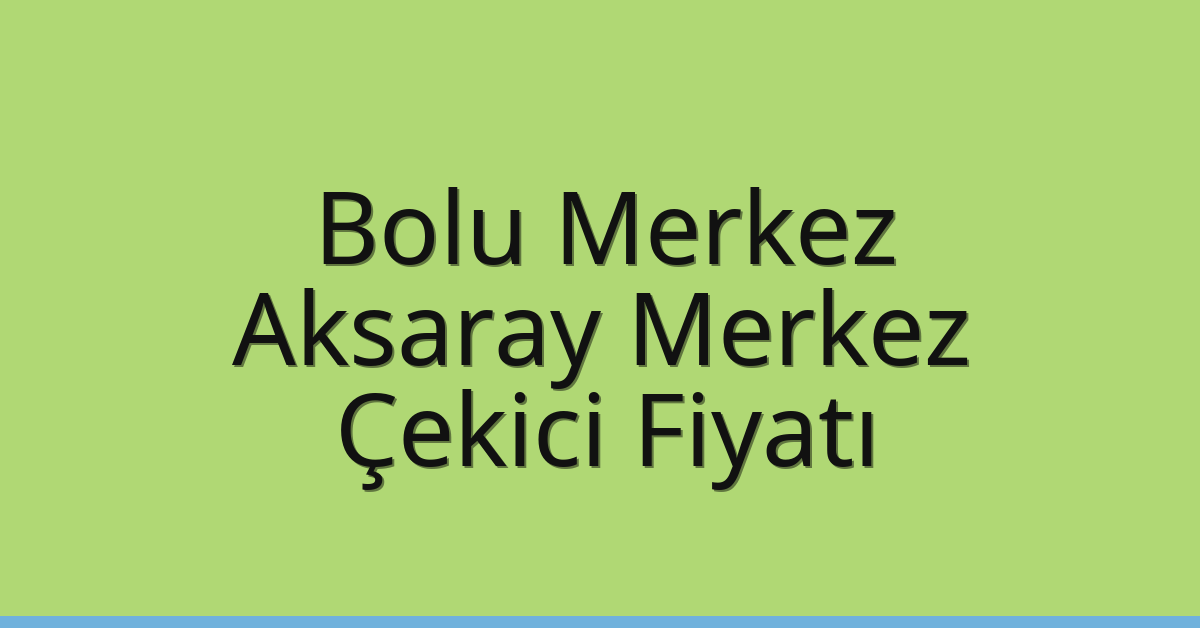 Bolu Merkez – Aksaray Merkez Çekici Fiyatı Bolu Merkez – Aksaray Merkez Çekici Fiyatı