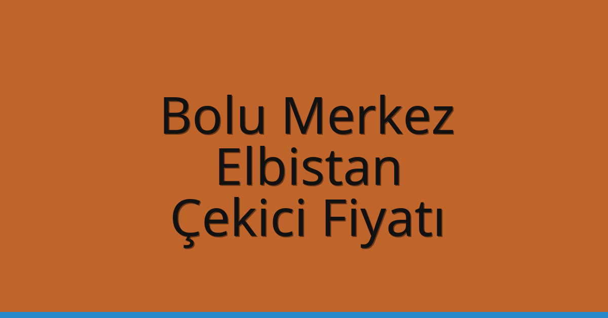 Bolu Merkez – Elbistan Çekici Fiyatı