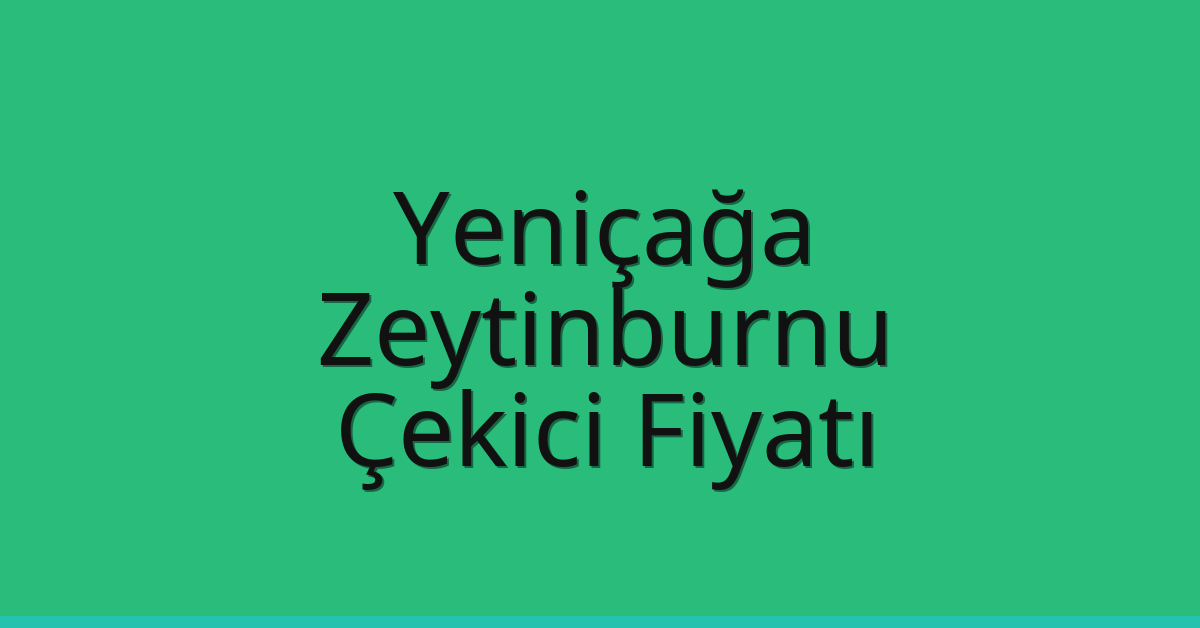 Yeniçağa – Zeytinburnu Çekici Fiyatı Yeniçağa – Zeytinburnu Çekici Fiyatı