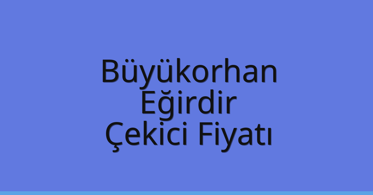 Büyükorhan – Eğirdir Çekici Fiyatı Büyükorhan – Eğirdir Çekici Fiyatı
