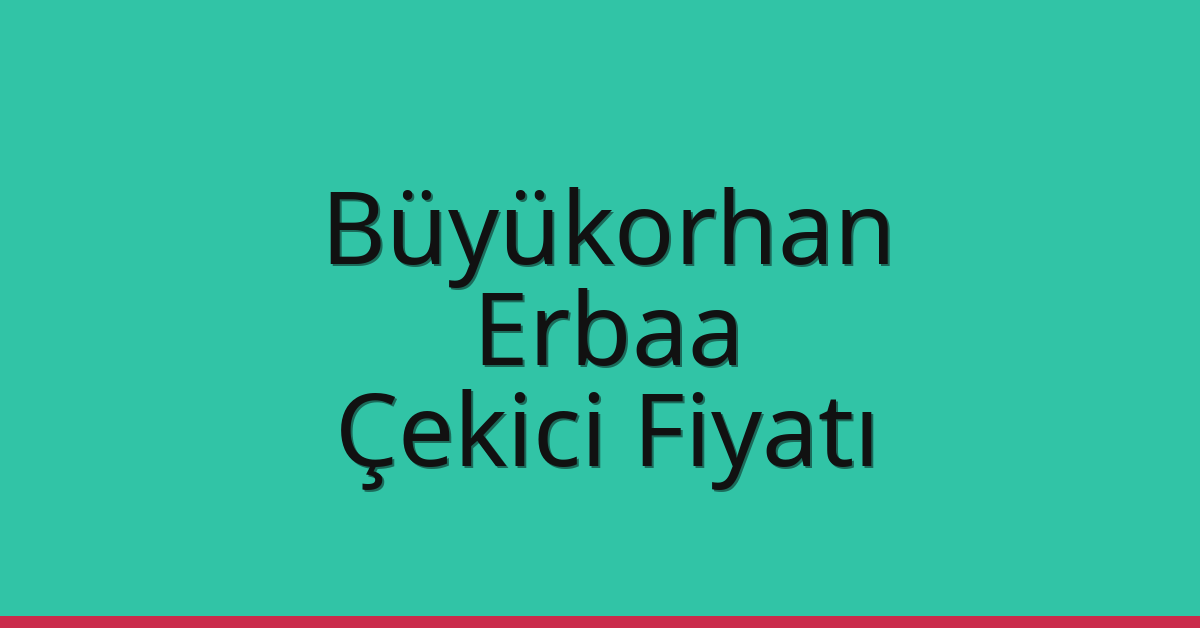 Büyükorhan – Erbaa Çekici Fiyatı Büyükorhan – Erbaa Çekici Fiyatı