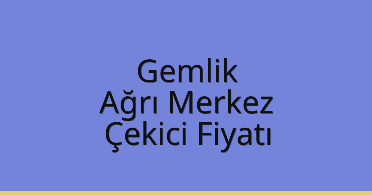 Gemlik – Ağrı Merkez Çekici Fiyatı