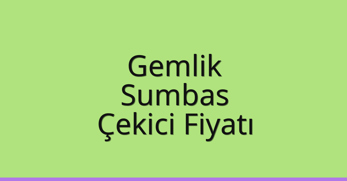 Gemlik – Sumbas Çekici Fiyatı