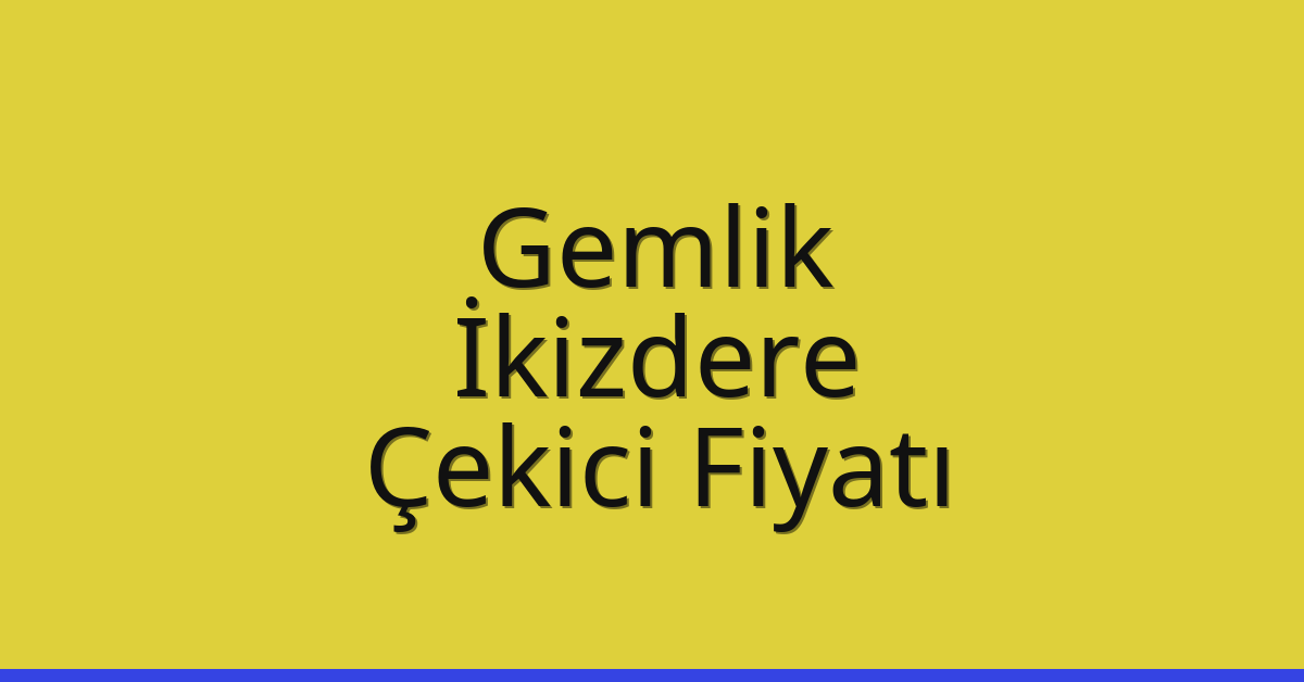 Gemlik – İkizdere Çekici Fiyatı
