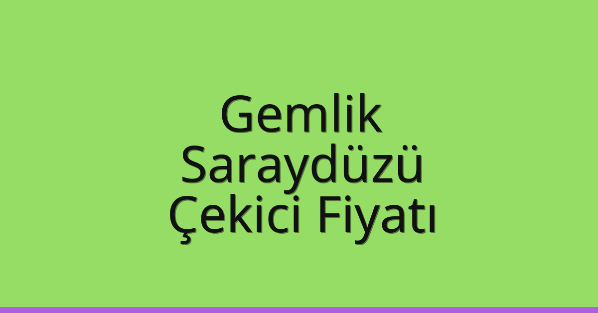 Gemlik – Saraydüzü Çekici Fiyatı