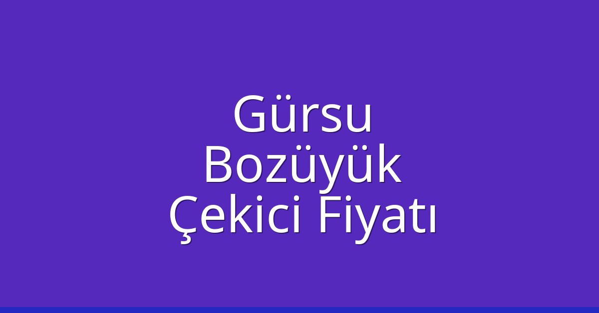 Gürsu – Bozüyük Çekici Fiyatı