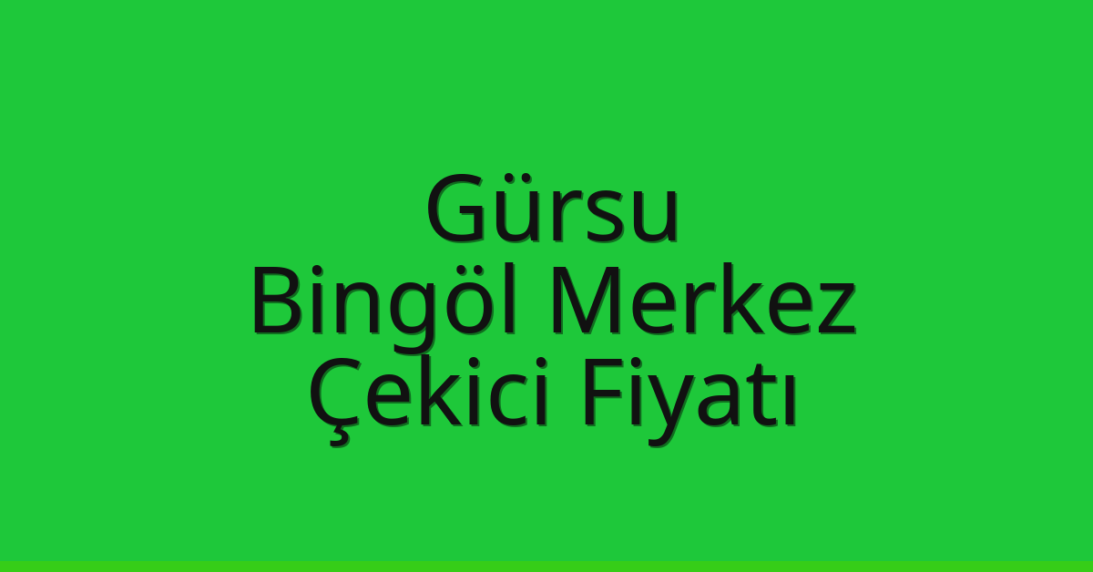 Gürsu – Bingöl Merkez Çekici Fiyatı Gürsu – Bingöl Merkez Çekici Fiyatı