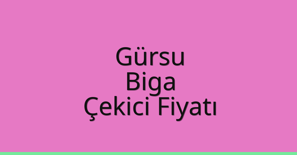 Gürsu – Biga Çekici Fiyatı