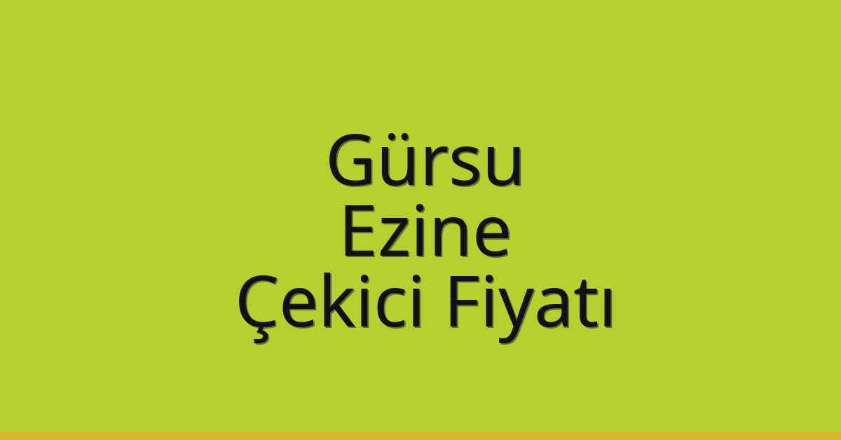 Gürsu – Ezine Çekici Fiyatı