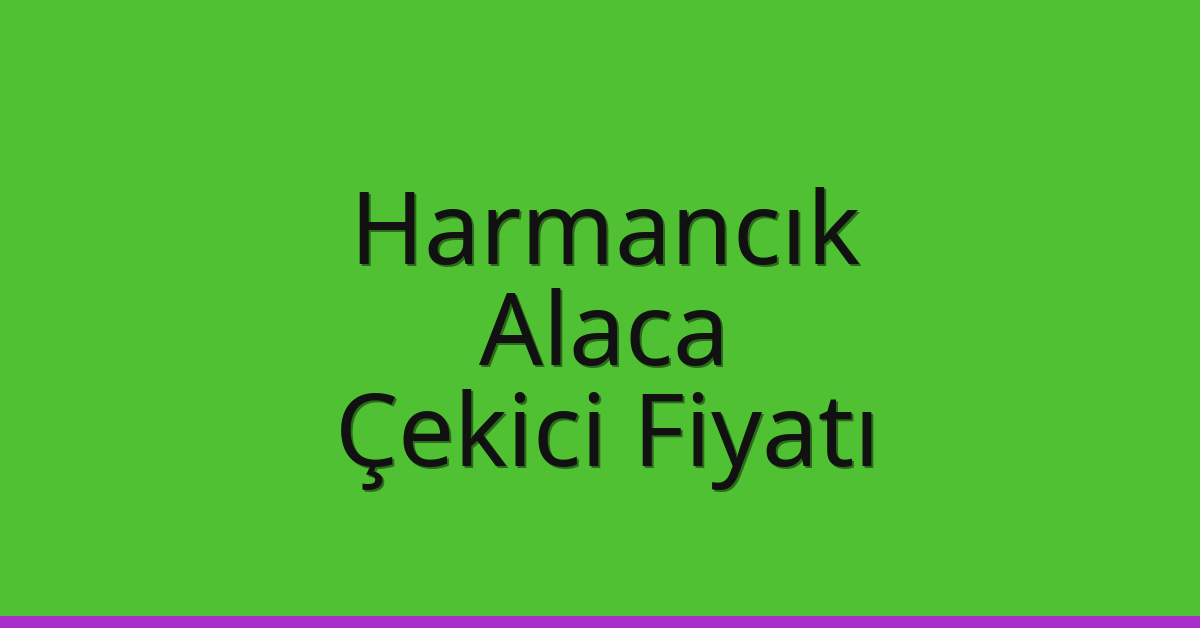 Harmancık – Alaca Çekici Fiyatı Harmancık – Alaca Çekici Fiyatı