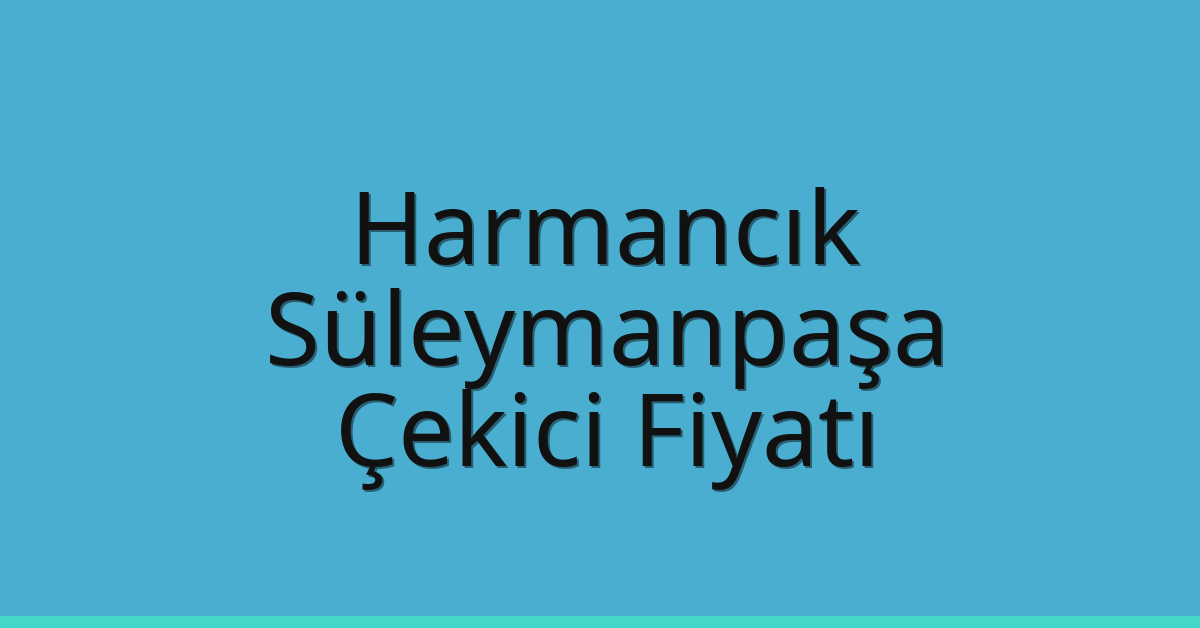 Harmancık – Süleymanpaşa Çekici Fiyatı