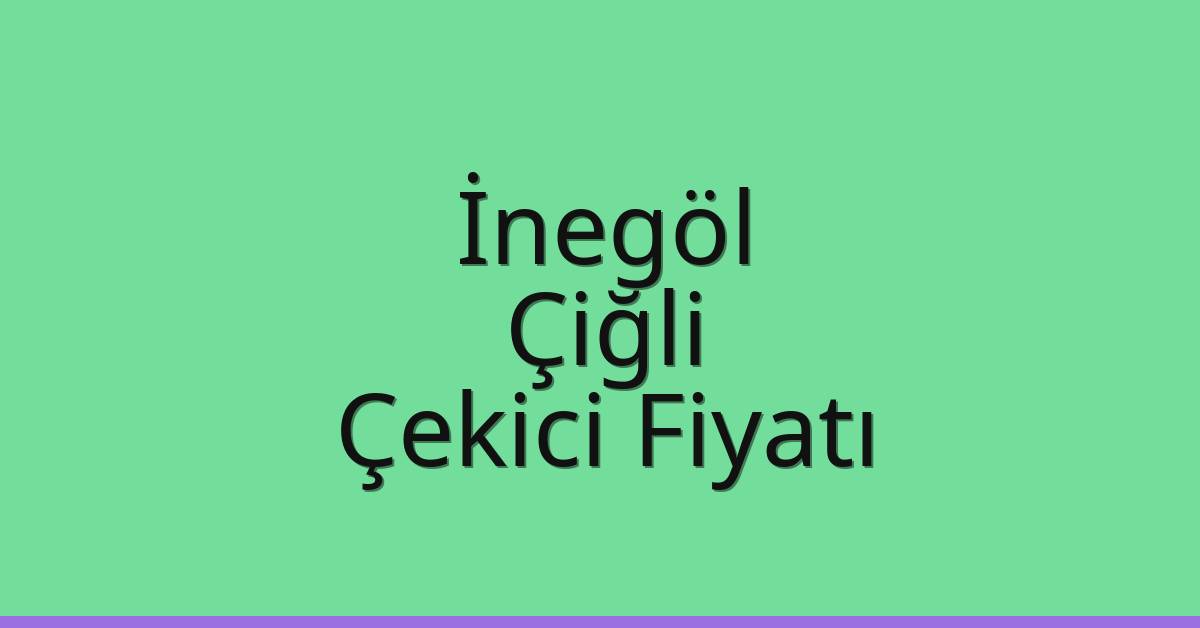 İnegöl – Çiğli Çekici Fiyatı